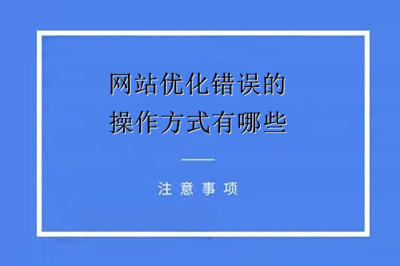 網(wǎng)站優(yōu)化錯(cuò)誤的的操作方式有哪些