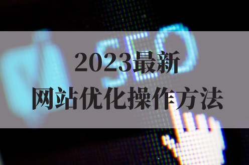 2023最新網站優化的操作方法